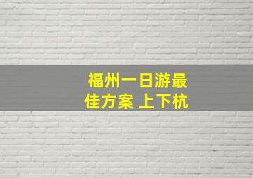 福州一日游最佳方案 上下杭